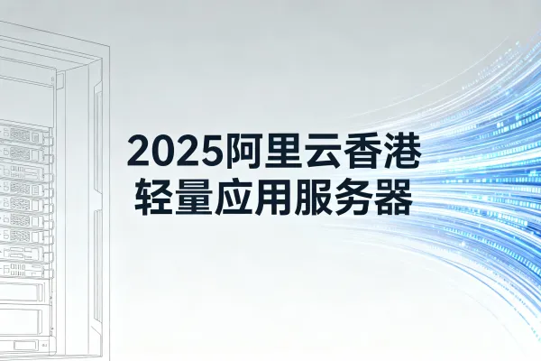 2025阿里云香港轻量应用服务器:200M峰值带宽,仅需28元/月!