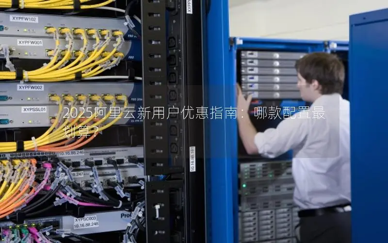 2025阿里云新用户优惠指南：哪款配置最划算？