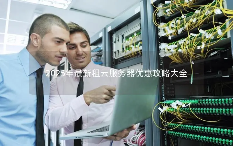 2025年最新租云服务器优惠攻略大全