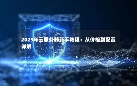2025年云服务器新手教程：从价格到配置详解