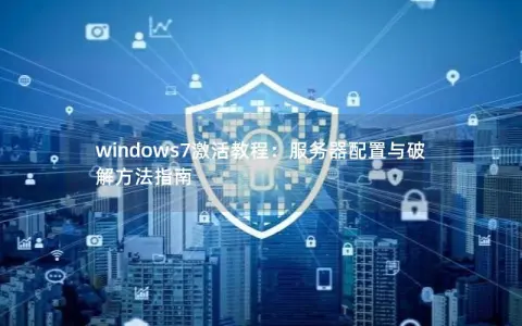 windows7激活教程：服务器配置与破解方法指南