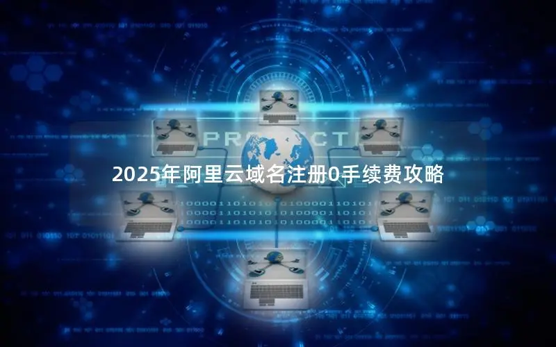 2025年阿里云域名注册0手续费攻略