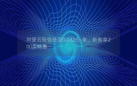 阿里云短信低至0.032元-条，新客享200条特惠
