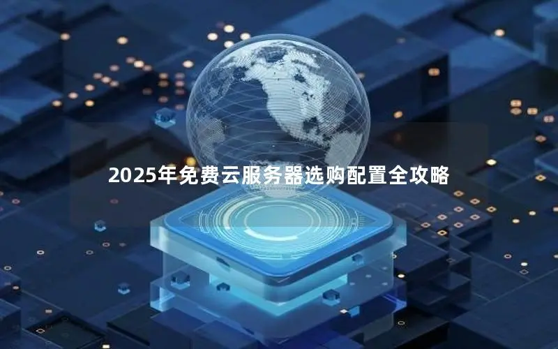2025年免费云服务器选购配置全攻略