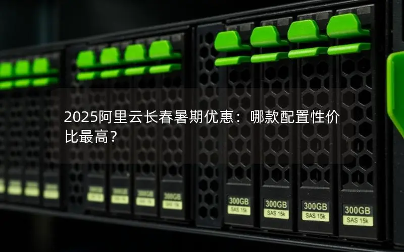 2025阿里云长春暑期优惠:哪款配置性价比最高? 2025阿里云长春暑期优惠:哪款配置性价比最高?