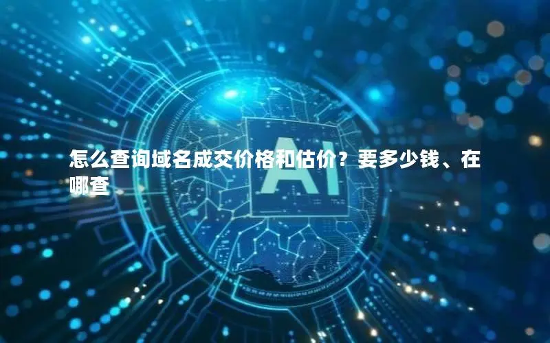 怎么查询域名成交价格和估价?要多少钱、在哪查 怎么查询域名成交价格和估价?要多少钱、在哪查