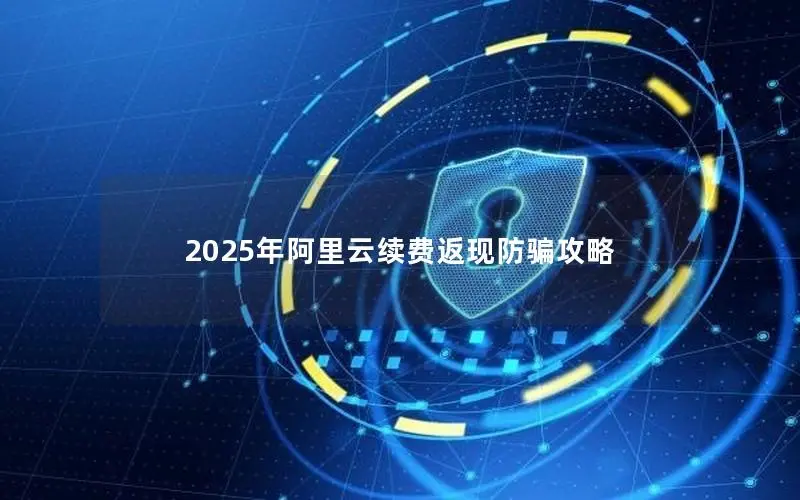2025年阿里云续费返现防骗攻略