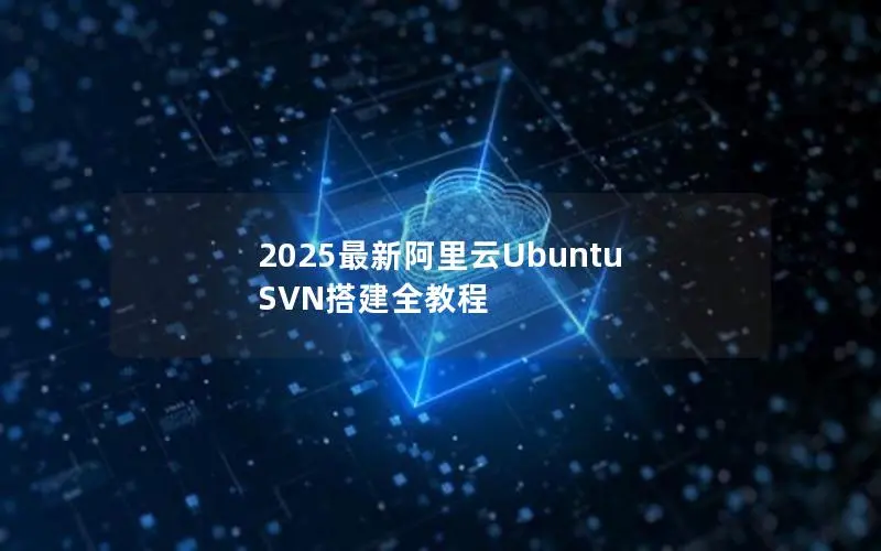2025最新阿里云Ubuntu SVN搭建全教程
