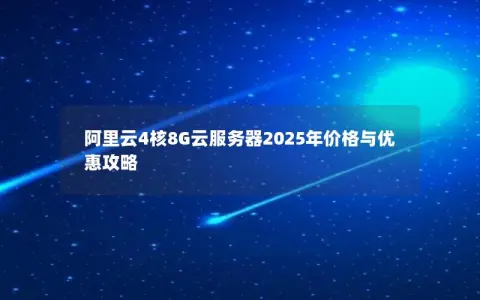 阿里云4核8G云服务器2025年价格与优惠攻略