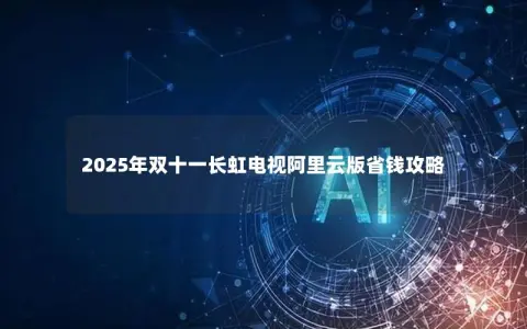 2025年双十一长虹电视阿里云版省钱攻略