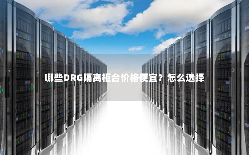 哪些DRG隔离柜台价格便宜？怎么选择