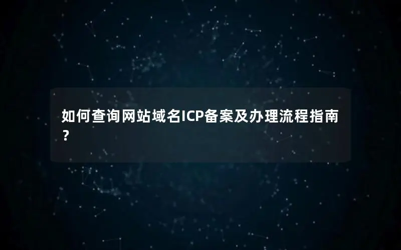 如何查询网站域名ICP备案及办理流程指南？