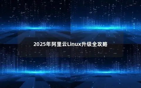 2025年阿里云Linux升级全攻略