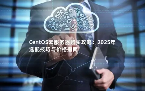 CentOS云服务器购买攻略：2025年选配技巧与价格指南