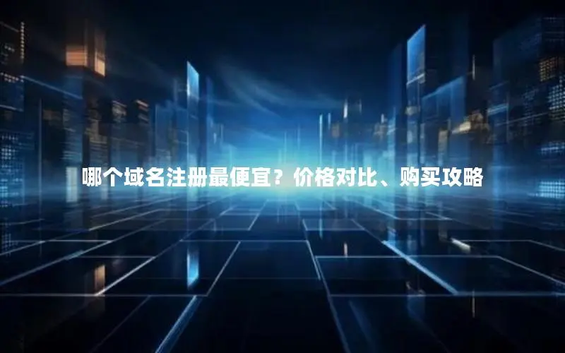 哪个域名注册最便宜？价格对比、购买攻略