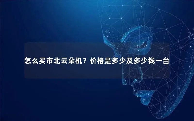 怎么买市北云朵机?价格是多少及多少钱一台 怎么买市北云朵机?价格是多少及多少钱一台