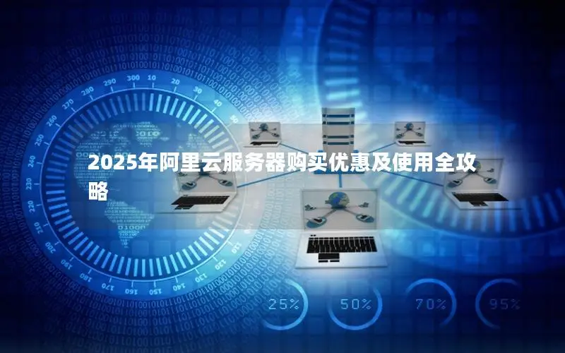 2025年阿里云服务器购买优惠及使用全攻略