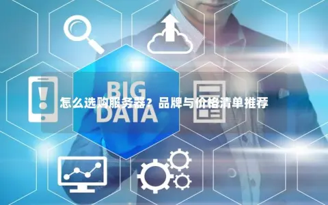怎么选购服务器？品牌与价格清单推荐