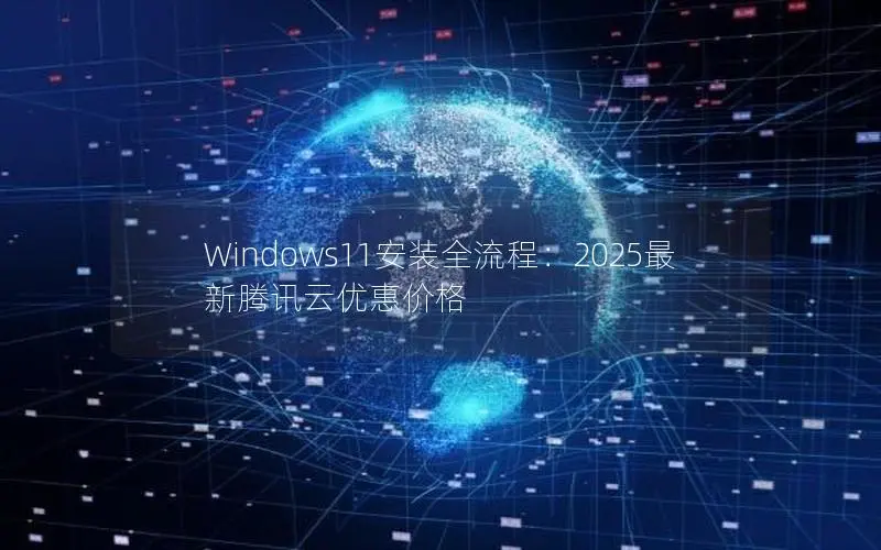 Windows11安装全流程：2025最新腾讯云优惠价格
