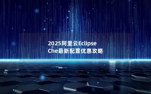 2025阿里云Eclipse Che最新配置优惠攻略
