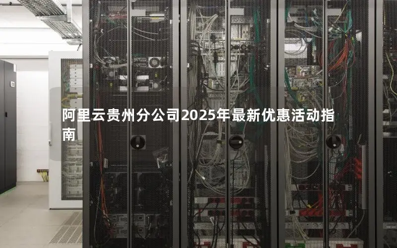 阿里云贵州分公司2025年最新优惠活动指南 阿里云贵州分公司2025年最新优惠活动指南