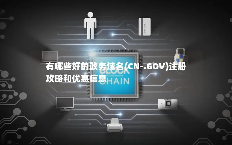 有哪些好的政务域名(CN-.GOV)注册攻略和优惠信息