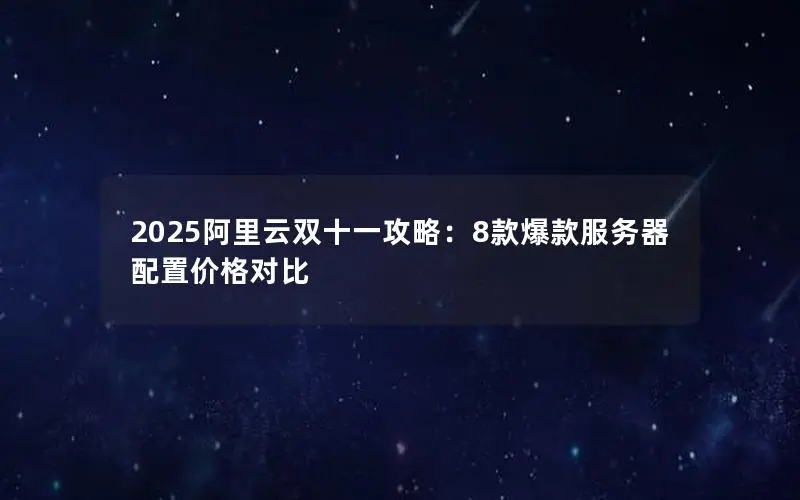 2025阿里云双十一攻略：8款爆款服务器配置价格对比
