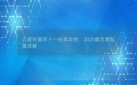 云服务器双十一抢购攻略：2025最优惠配置详解