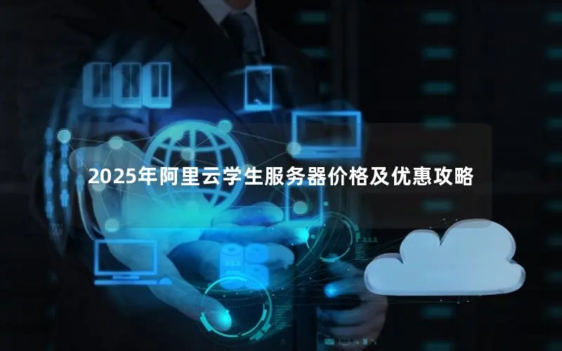 2025年阿里云学生服务器价格及优惠攻略 2025年阿里云学生服务器价格及优惠攻略