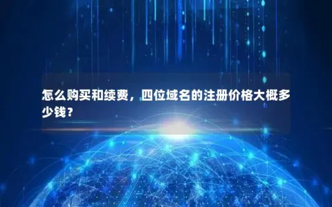 怎么购买和续费，四位域名的注册价格大概多少钱？