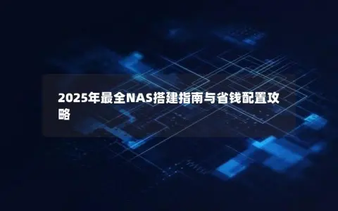 2025年最全NAS搭建指南与省钱配置攻略