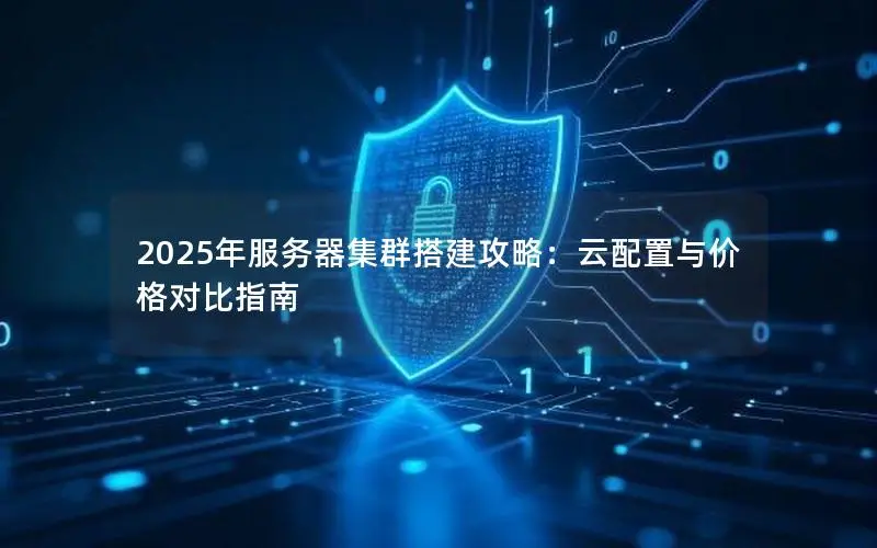 2025年服务器集群搭建攻略：云配置与价格对比指南