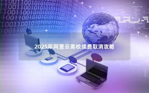 2025年阿里云高校续费取消攻略