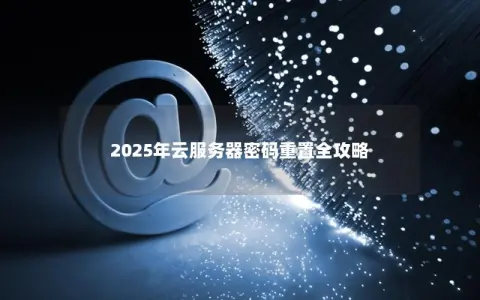 2025年云服务器密码重置全攻略