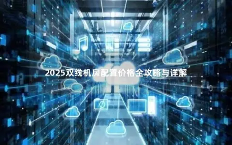 2025双线机房配置价格全攻略与详解