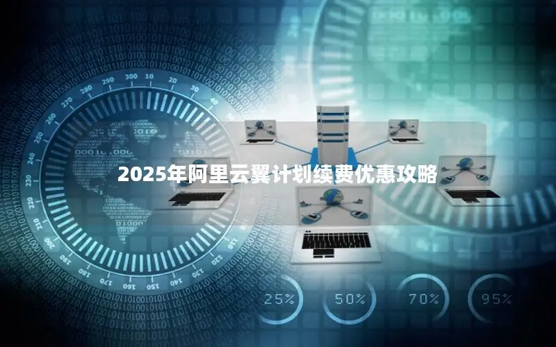 2025年阿里云翼计划续费优惠攻略 2025年阿里云翼计划续费优惠攻略