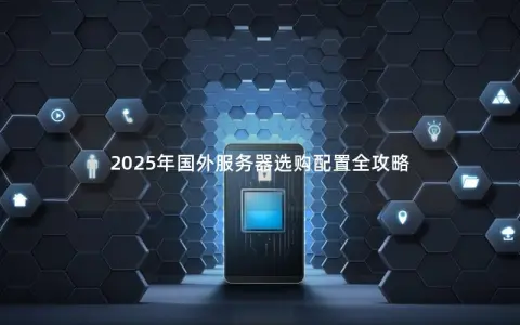 2025年国外服务器选购配置全攻略