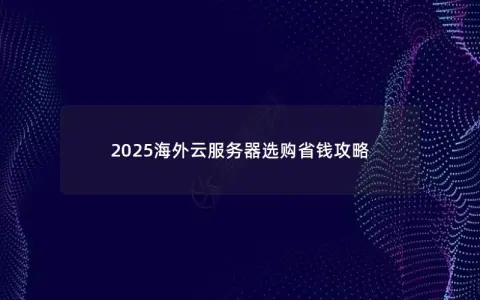 2025海外云服务器选购省钱攻略