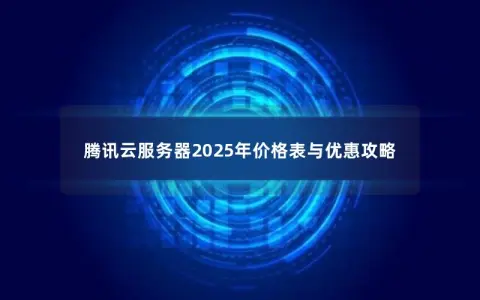 腾讯云服务器2025年价格表与优惠攻略