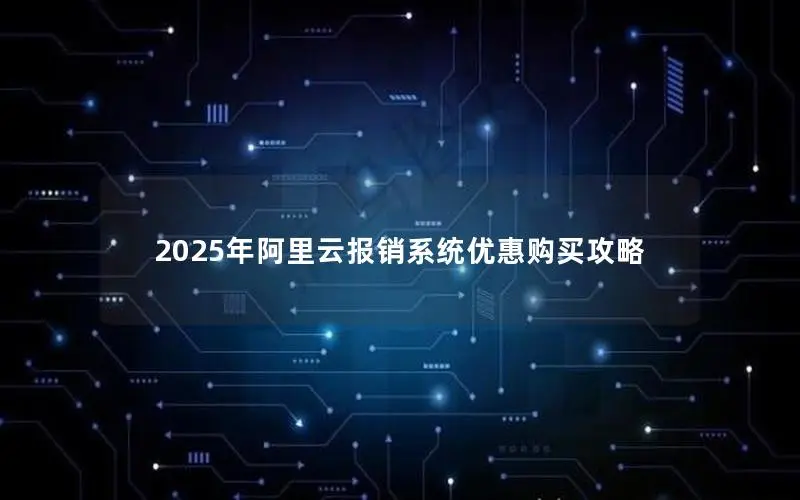 2025年阿里云报销系统优惠购买攻略 2025年阿里云报销系统优惠购买攻略