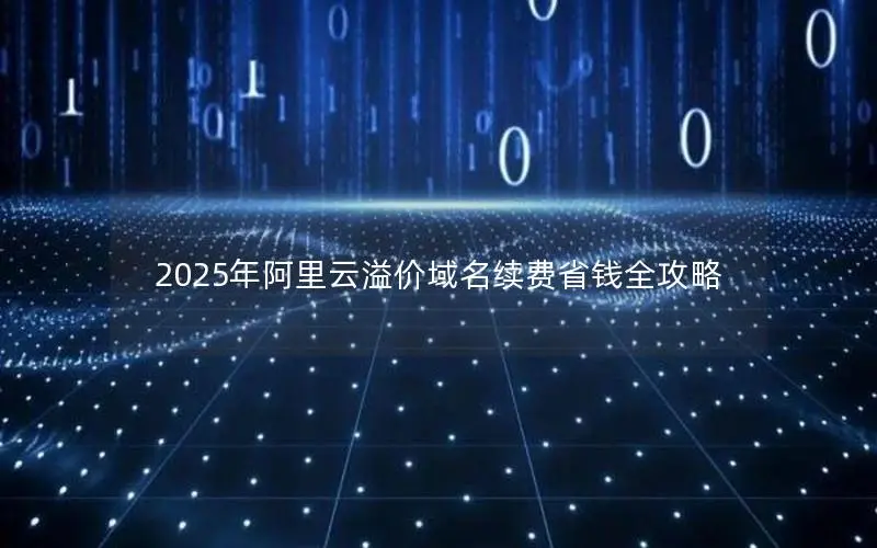 2025年阿里云溢价域名续费省钱全攻略