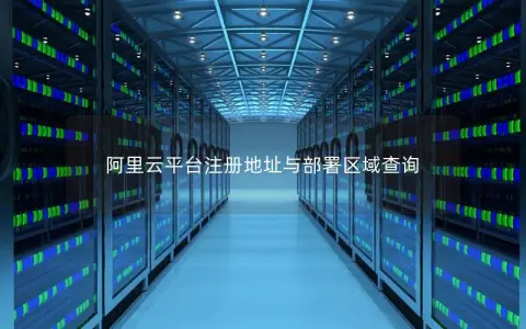 阿里云平台注册地址与部署区域查询