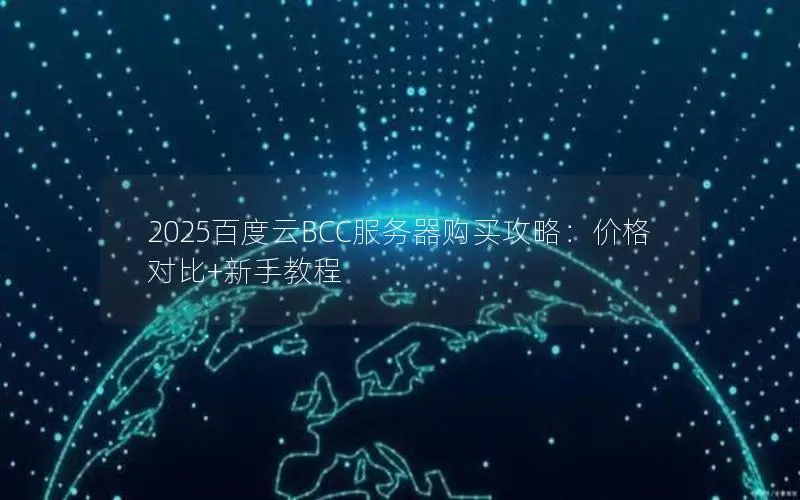 2025百度云BCC服务器购买攻略:价格对比+新手教程 2025百度云BCC服务器购买攻略:价格对比+新手教程