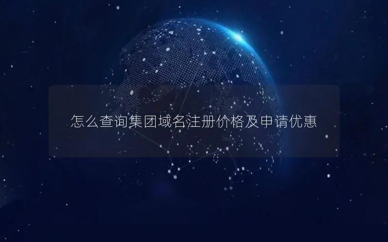怎么查询集团域名注册价格及申请优惠 怎么查询集团域名注册价格及申请优惠