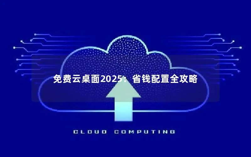免费云桌面2025：省钱配置全攻略