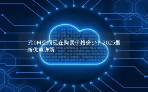 500M空间现在购买价格多少？2025最新优惠详解