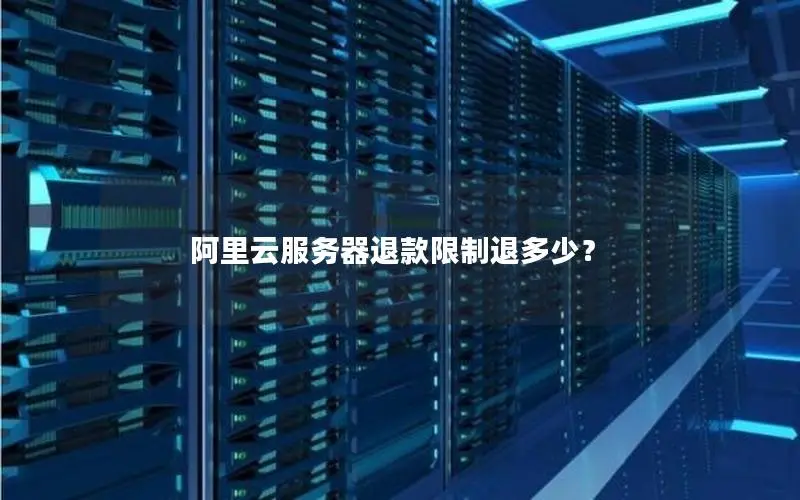 阿里云服务器退款限制退多少? 阿里云服务器退款限制退多少?