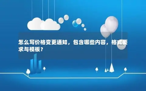 怎么写价格变更通知，包含哪些内容，格式要求与模板？