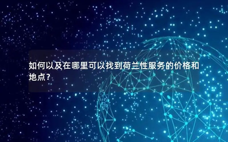 如何以及在哪里可以找到荷兰性服务的价格和地点? 如何以及在哪里可以找到荷兰性服务的价格和地点?