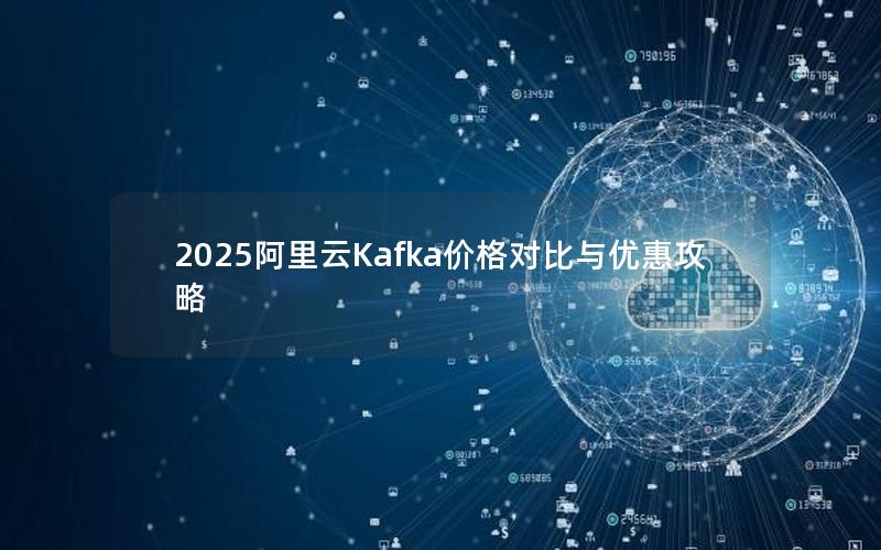 2025阿里云Kafka价格对比与优惠攻略